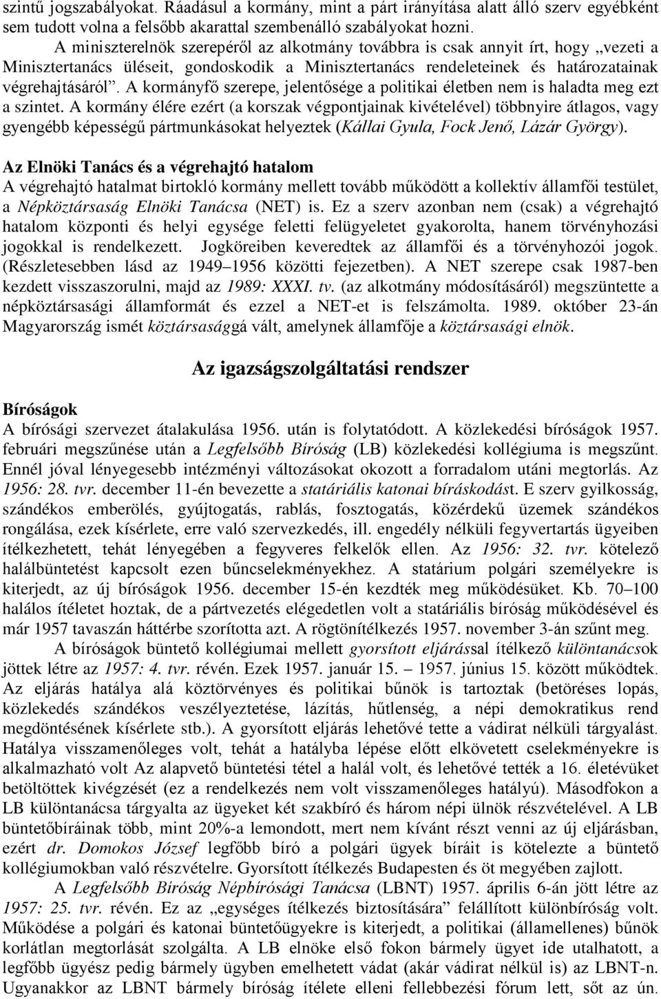 A kormányfı szerepe, jelentısége a politikai életben nem is haladta meg ezt a szintet.