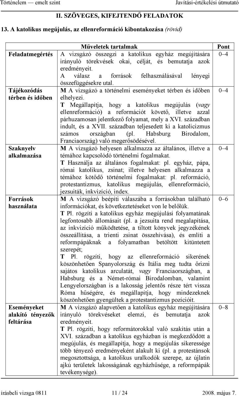 tartalmak A vizsgázó összegzi a katolikus egyház megújítására irányuló törekvések okai, célját, és bemutatja azok eredményeit. A válasz a források felhasználásával lényegi összefüggésekre utal.