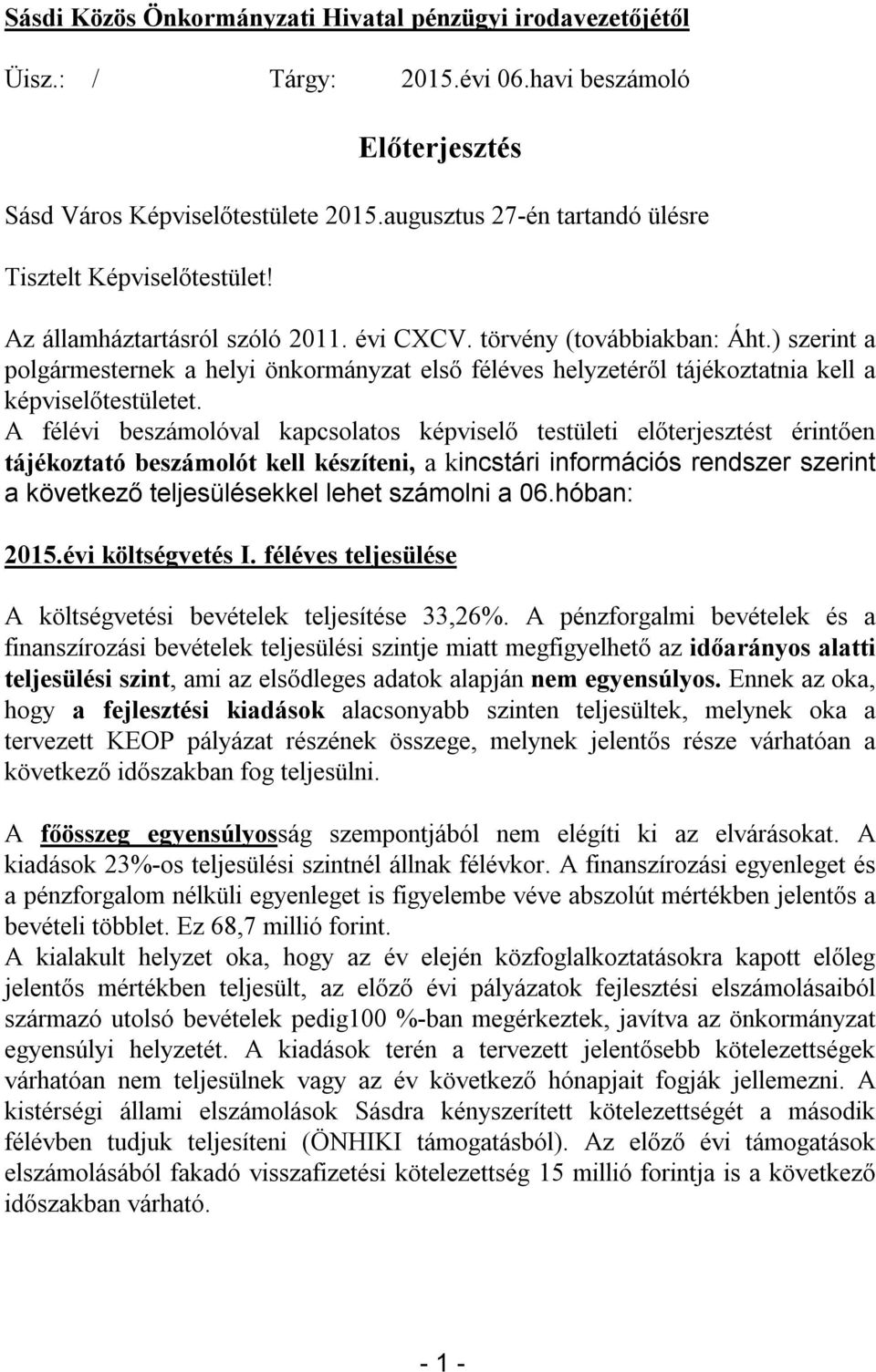 A félévi beolóval kapcsolatos képviselő testületi előterjesztést érintően tájékoztató beolót kell készíteni, a kincstári információs rendszer szerint a következő teljesülésekkel lehet olni a 0.