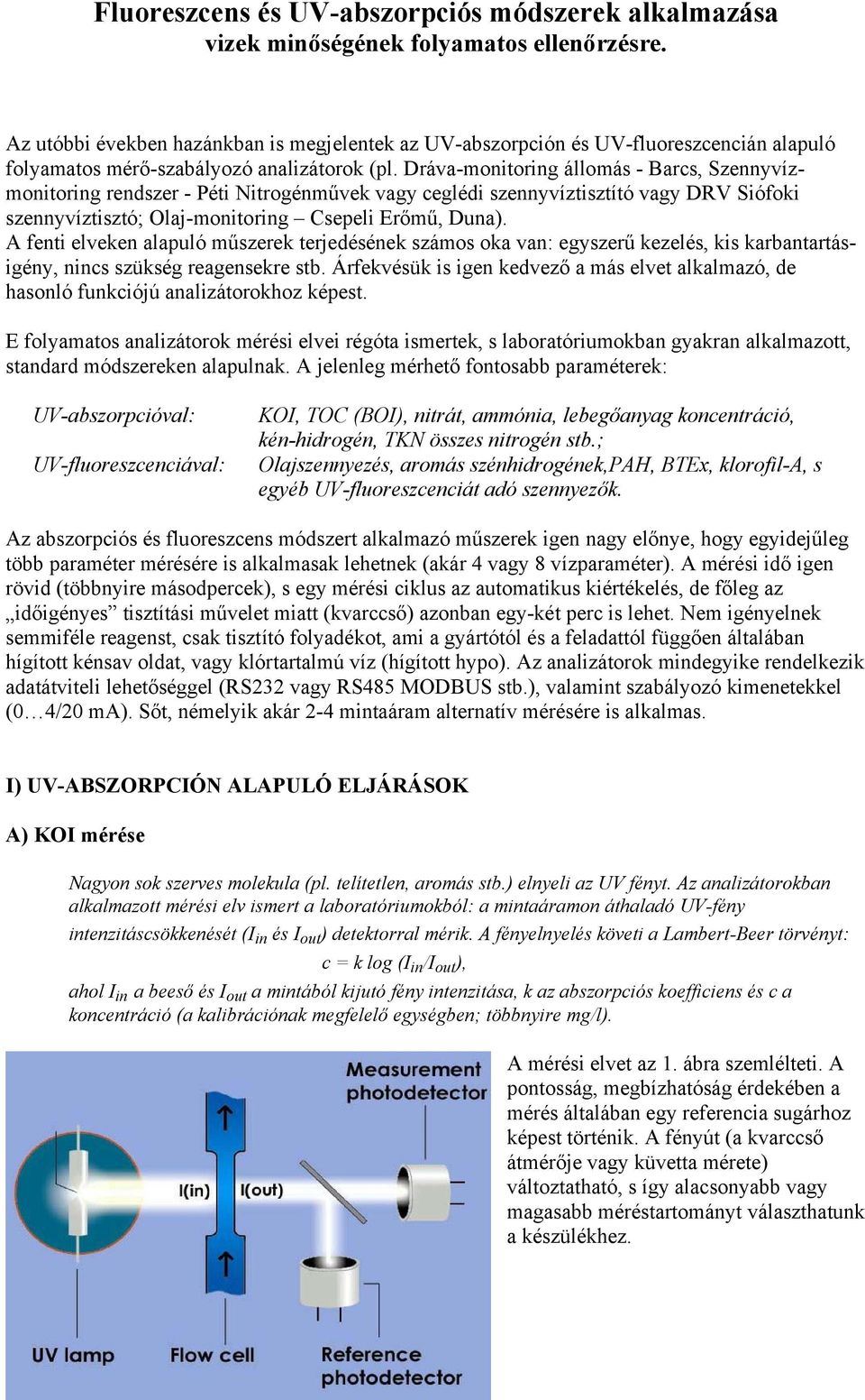 Dráva-monitoring állomás - Barcs, Szennyvízmonitoring rendszer - Péti Nitrogénművek vagy ceglédi szennyvíztisztító vagy DRV Siófoki szennyvíztisztó; Olaj-monitoring Csepeli Erőmű, Duna).