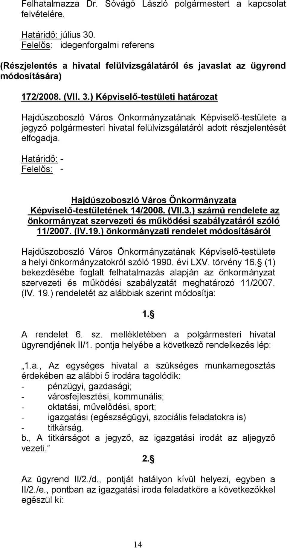 ) Képviselő-testületi határozat a jegyző polgármesteri hivatal felülvizsgálatáról adott részjelentését elfogadja.