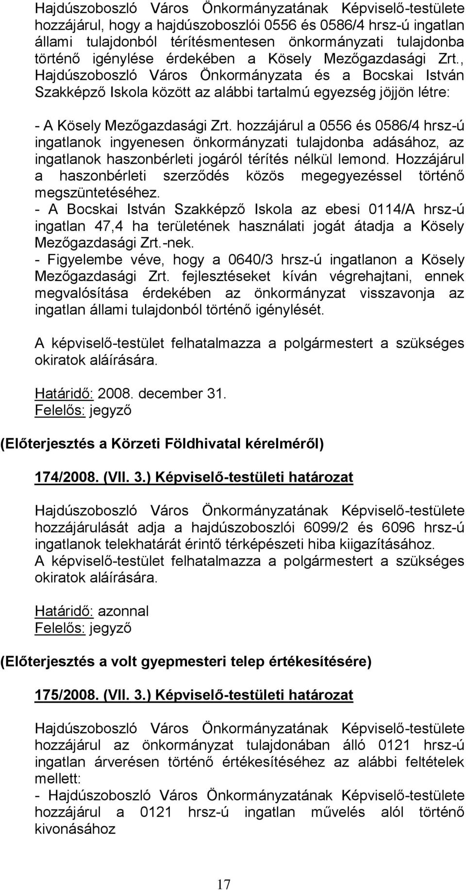 hozzájárul a 0556 és 0586/4 hrsz-ú ingatlanok ingyenesen önkormányzati tulajdonba adásához, az ingatlanok haszonbérleti jogáról térítés nélkül lemond.