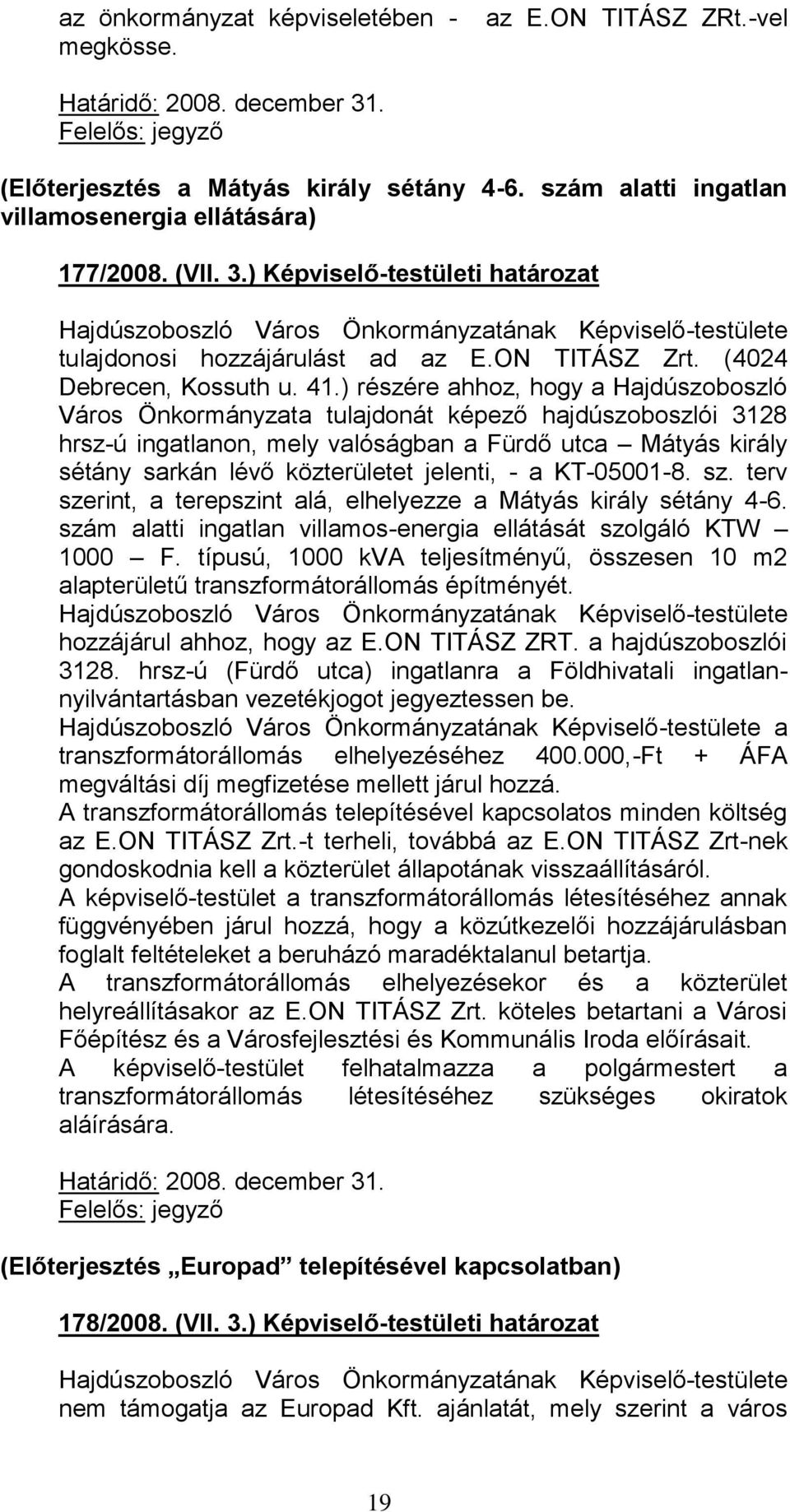 ) részére ahhoz, hogy a Hajdúszoboszló Város Önkormányzata tulajdonát képező hajdúszoboszlói 3128 hrsz-ú ingatlanon, mely valóságban a Fürdő utca Mátyás király sétány sarkán lévő közterületet