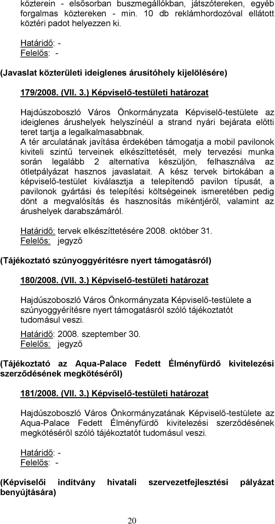 ) Képviselő-testületi határozat Hajdúszoboszló Város Önkormányzata Képviselő-testülete az ideiglenes árushelyek helyszínéül a strand nyári bejárata előtti teret tartja a legalkalmasabbnak.