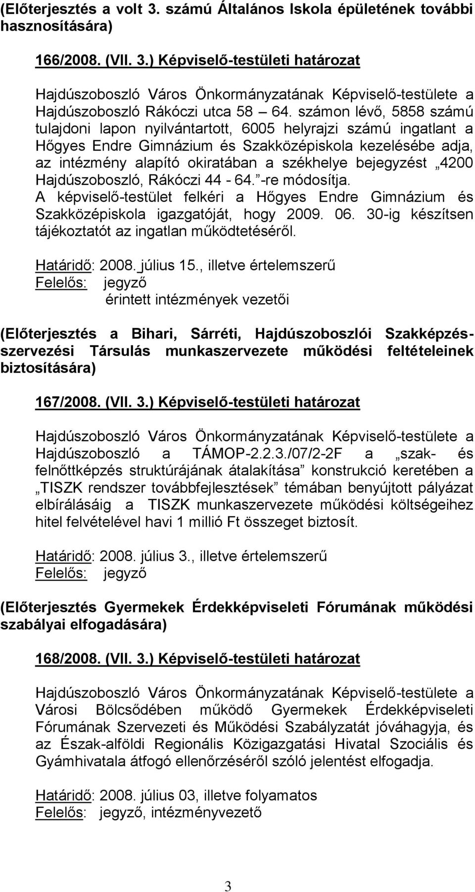 bejegyzést 4200 Hajdúszoboszló, Rákóczi 44-64. -re módosítja. A képviselő-testület felkéri a Hőgyes Endre Gimnázium és Szakközépiskola igazgatóját, hogy 2009. 06.