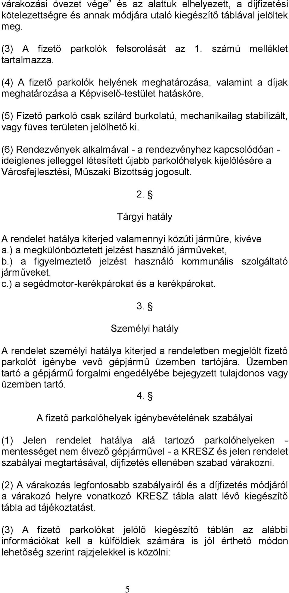 (5) Fizető parkoló csak szilárd burkolatú, mechanikailag stabilizált, vagy füves területen jelölhető ki.