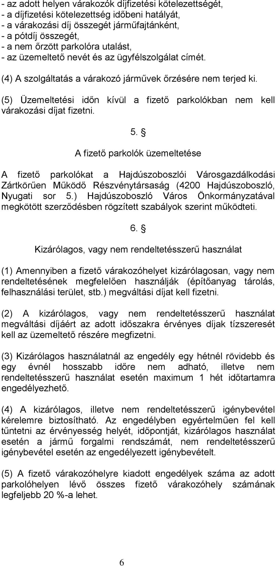 (5) Üzemeltetési időn kívül a fizető parkolókban nem kell várakozási díjat fizetni. 5.