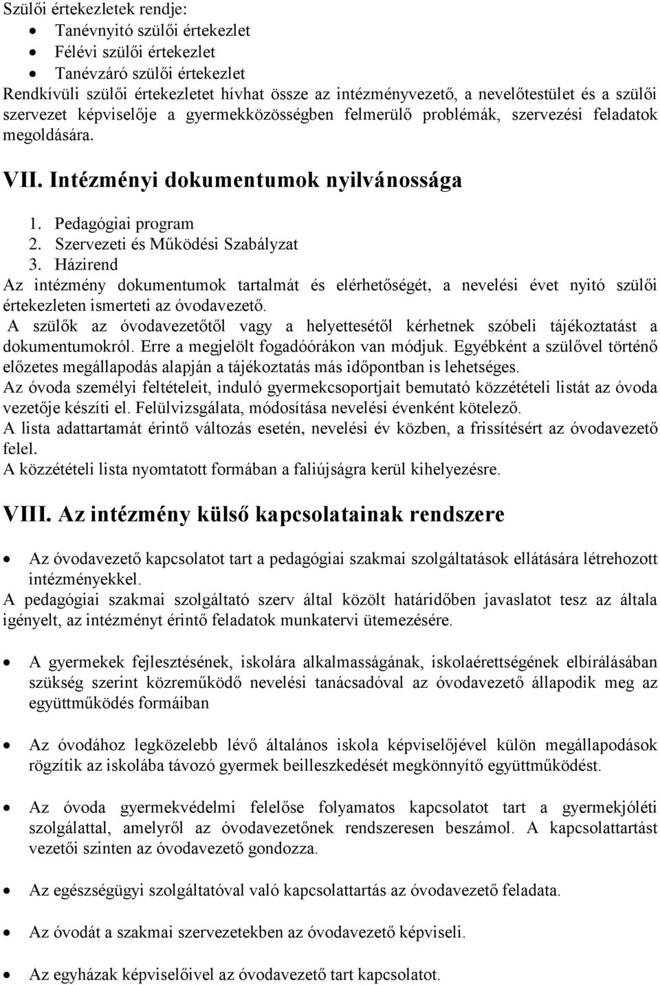 Szervezeti és Működési Szabályzat 3. Házirend Az intézmény dokumentumok tartalmát és elérhetőségét, a nevelési évet nyitó szülői értekezleten ismerteti az óvodavezető.