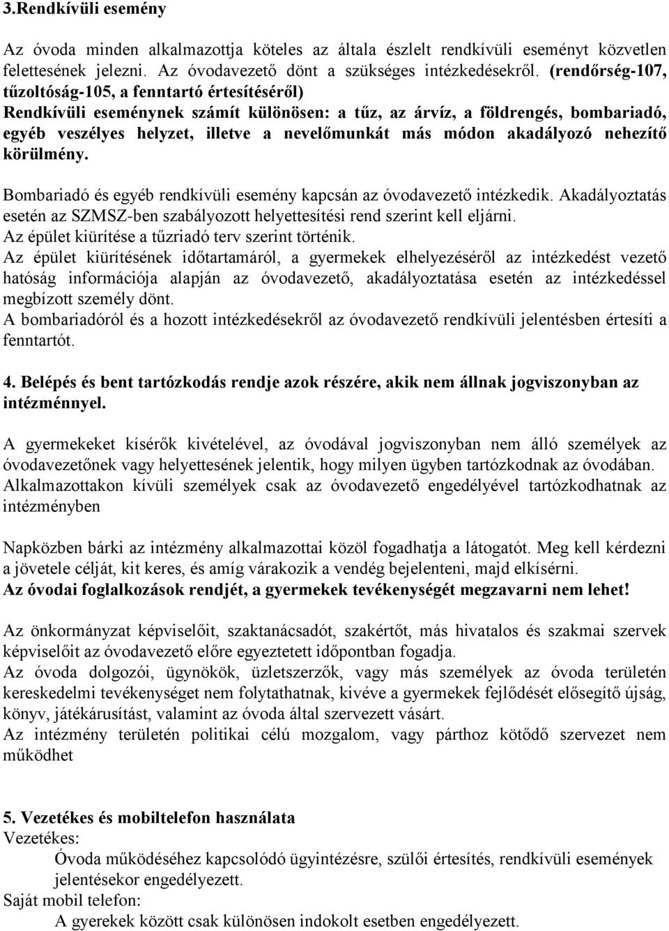 akadályozó nehezítő körülmény. Bombariadó és egyéb rendkívüli esemény kapcsán az óvodavezető intézkedik. Akadályoztatás esetén az SZMSZ-ben szabályozott helyettesítési rend szerint kell eljárni.