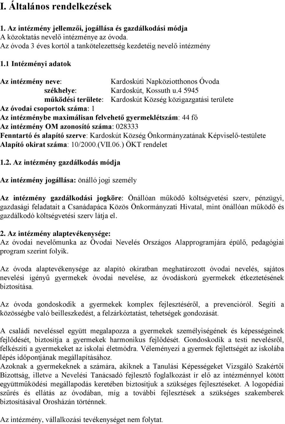 4 5945 működési területe: Kardoskút Község közigazgatási területe Az óvodai csoportok száma: 1 Az intézménybe maximálisan felvehető gyermeklétszám: 44 fő Az intézmény OM azonosító száma: 028333