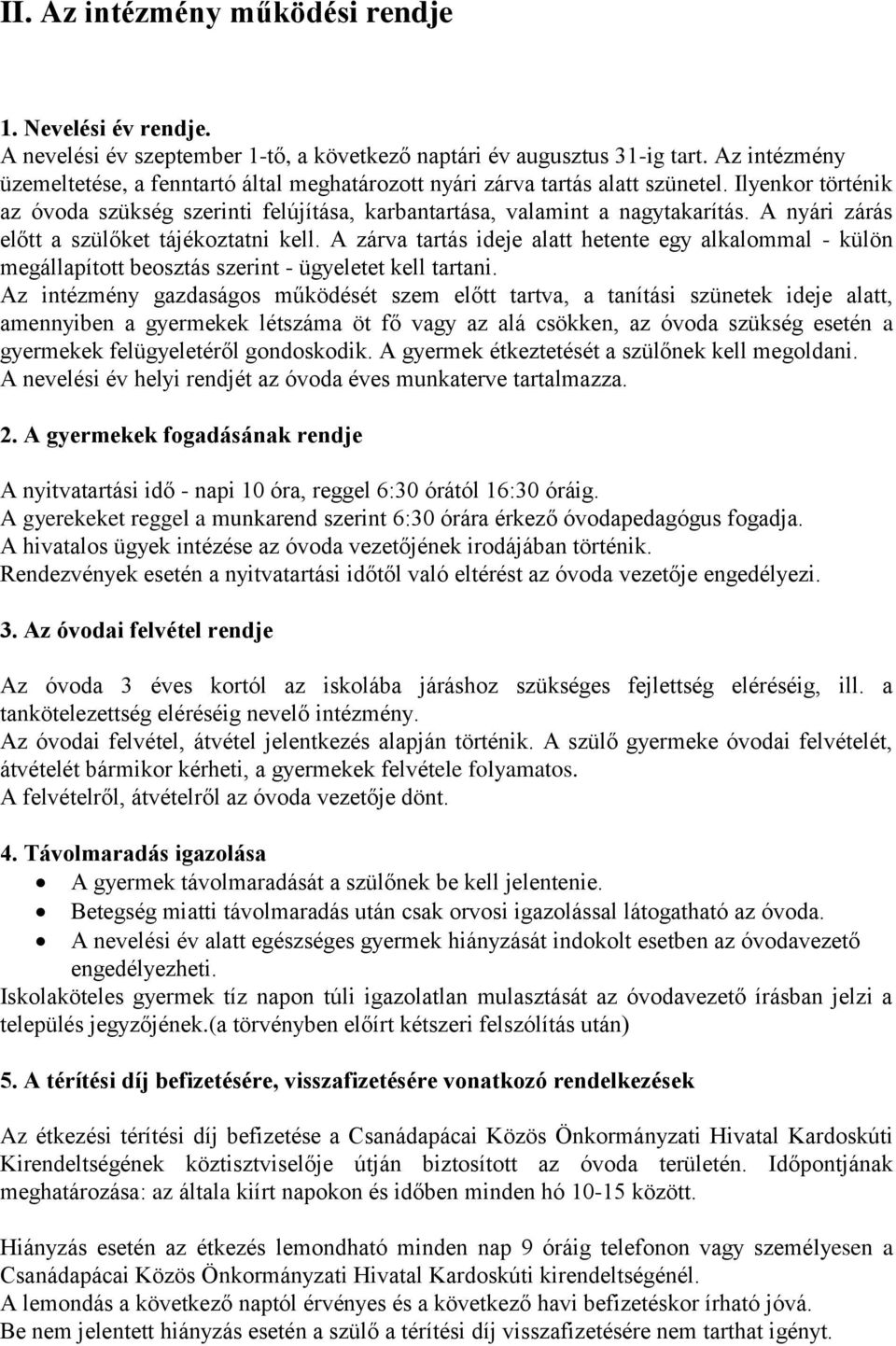 A nyári zárás előtt a szülőket tájékoztatni kell. A zárva tartás ideje alatt hetente egy alkalommal - külön megállapított beosztás szerint - ügyeletet kell tartani.