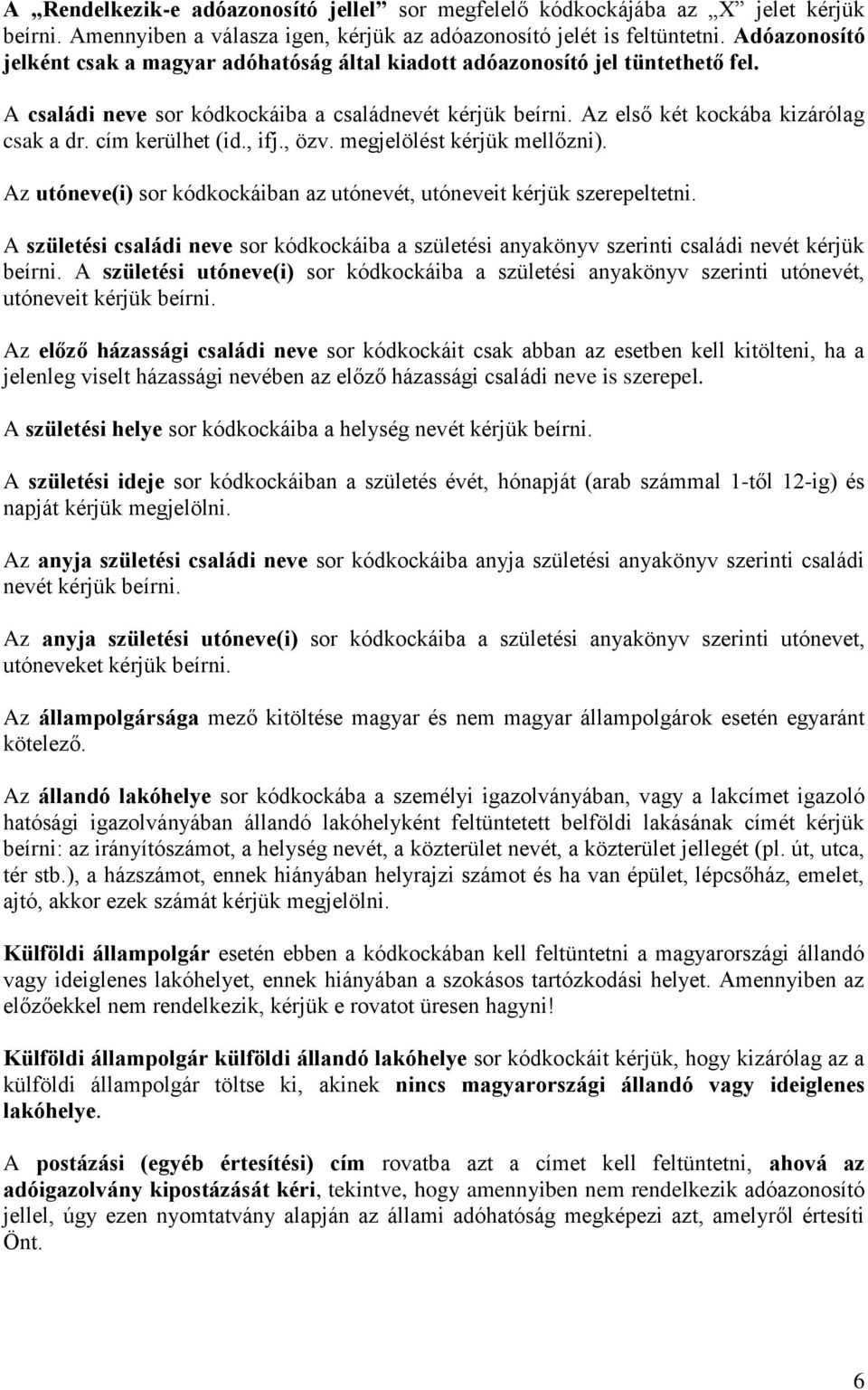 cím kerülhet (id., ifj., özv. megjelölést kérjük mellőzni). Az utóneve(i) sor kódkockáiban az utónevét, utóneveit kérjük szerepeltetni.