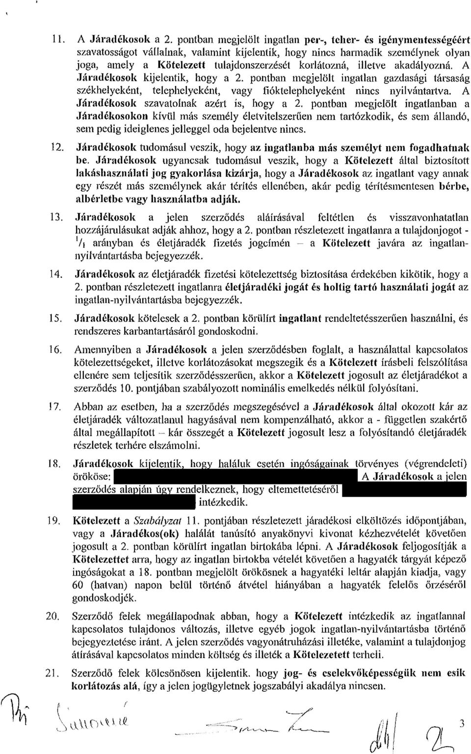 illetve akadályozná. A Járadékosok kijelentik, hogy a 2. pontban megjelölt ingatlan gazdasági társaság székhelyeként, telephelyeként, vagy fióktelephelyeként nincs nyilvántartva.