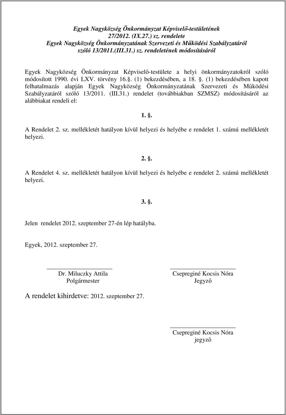 ) rendelet (továbbiakban SZMSZ) módosításáról az alábbiakat rendeli el: 1.. A Rendelet 2. sz. mellékletét hatályon kívül helyezi és helyébe e rendelet 1. számú mellékletét helyezi. 2.. A Rendelet 4.