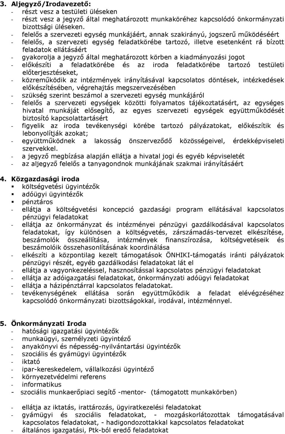 a jegyző által meghatározott körben a kiadmányozási jogot - előkészíti a feladatkörébe és az iroda feladatkörébe tartozó testületi előterjesztéseket, - közreműködik az intézmények irányításával