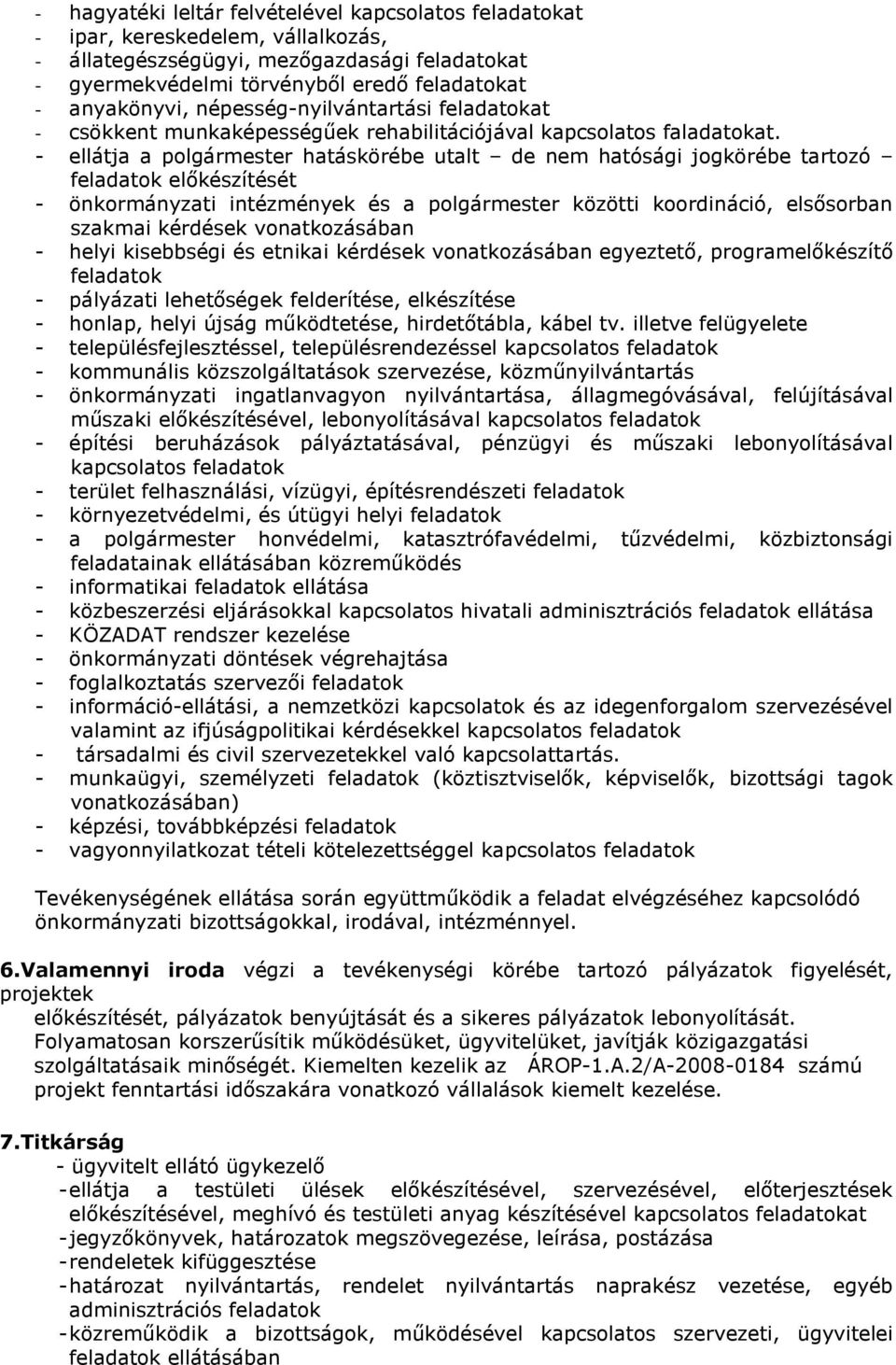 - ellátja a polgármester hatáskörébe utalt de nem hatósági jogkörébe tartozó feladatok előkészítését - önkormányzati intézmények és a polgármester közötti koordináció, elsősorban szakmai kérdések