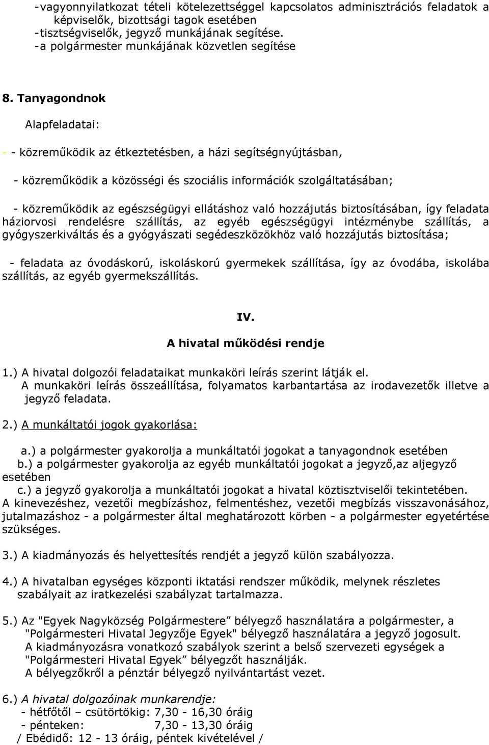 Tanyagondnok Alapfeladatai: - - közreműködik az étkeztetésben, a házi segítségnyújtásban, - közreműködik a közösségi és szociális információk szolgáltatásában; - közreműködik az egészségügyi