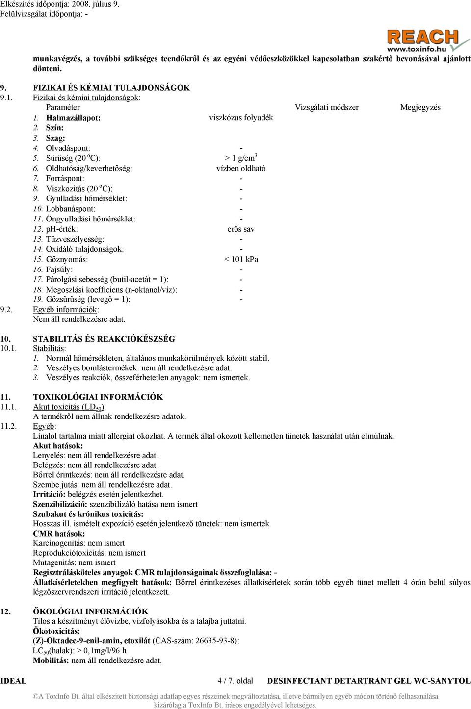 Oldhatóság/keverhetőség: vízben oldható 7. Forráspont: - 8. Viszkozitás (20 o C): - 9. Gyulladási hőmérséklet: - 10. Lobbanáspont: - 11. Öngyulladási hőmérséklet: - 12. ph-érték: erős sav 13.