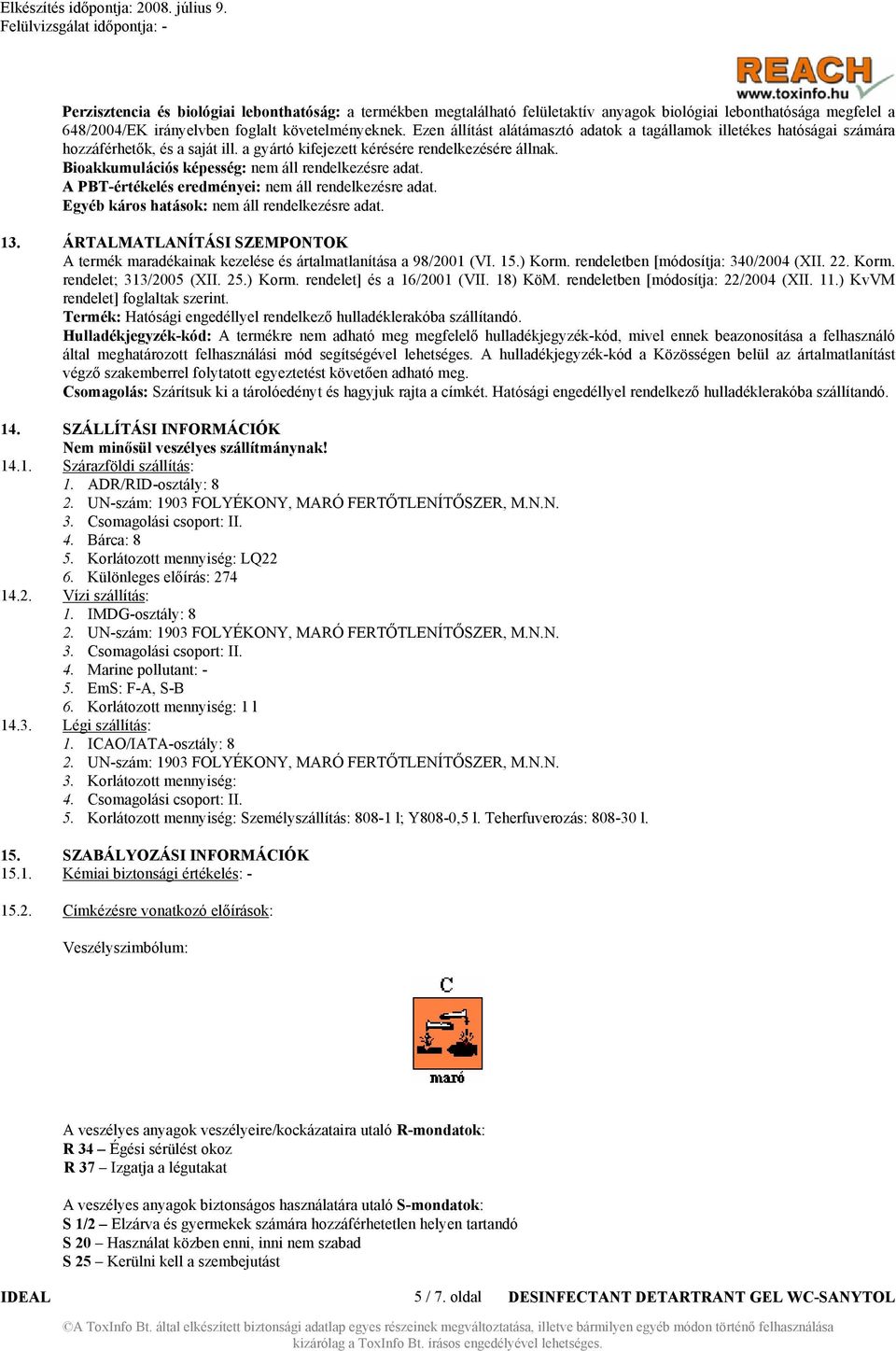 Bioakkumulációs képesség: nem áll rendelkezésre adat. A PBT-értékelés eredményei: nem áll rendelkezésre adat. Egyéb káros hatások: nem áll rendelkezésre adat. 13.