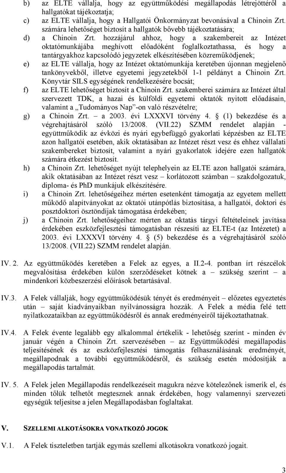 hozzájárul ahhoz, hogy a szakembereit az Intézet oktatómunkájába meghívott előadóként foglalkoztathassa, és hogy a tantárgyakhoz kapcsolódó jegyzetek elkészítésében közreműködjenek; e) az ELTE