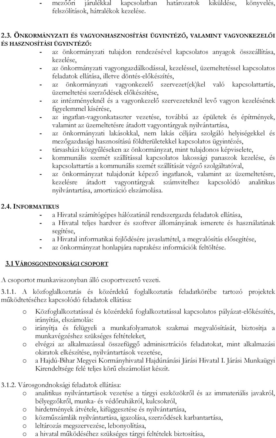 vagyngazdálkdással, kezeléssel, üzemeltetéssel kapcslats feladatk ellátása, illetve döntés-elıkészítés, - az önkrmányzati vagynkezelı szervezet(ek)kel való kapcslattartás, üzemeltetési szerzıdések