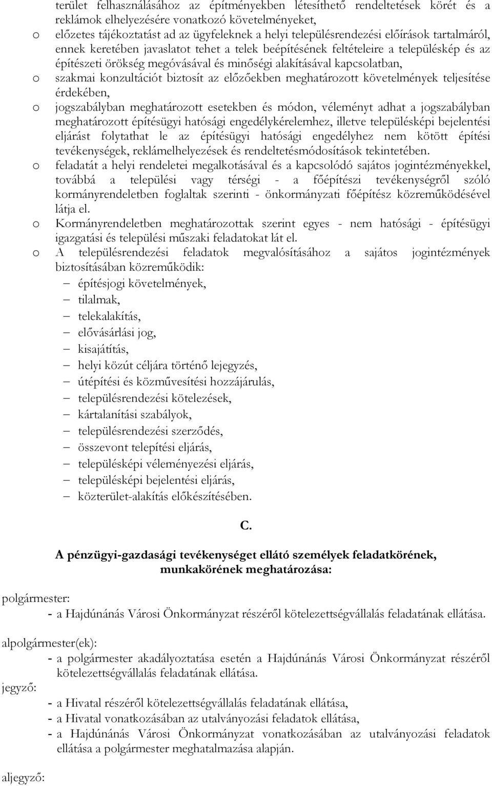 biztsít az elızıekben meghatárztt követelmények teljesítése érdekében, jgszabályban meghatárztt esetekben és módn, véleményt adhat a jgszabályban meghatárztt építésügyi hatósági engedélykérelemhez,