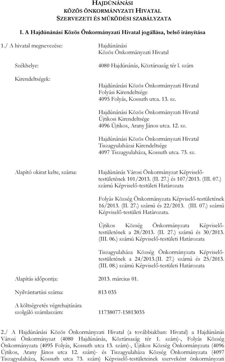 szám Hajdúnánási Közös Önkrmányzati Hivatal Flyási Kirendeltsége 4095 Flyás, Kssuth utca. 13. sz. Hajdúnánási Közös Önkrmányzati Hivatal Újtiksi Kirendeltsége 4096 Újtiks, Arany Jáns utca. 12. sz. Hajdúnánási Közös Önkrmányzati Hivatal Tiszagyulaházai Kirendeltsége 4097 Tiszagyulaháza, Kssuth utca.