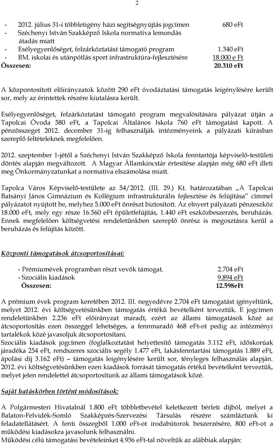 310 eft A központosított ok között 290 eft óvodáztatási támogatás leigénylésére került sor, mely az érintettek részére kiutalásra került.