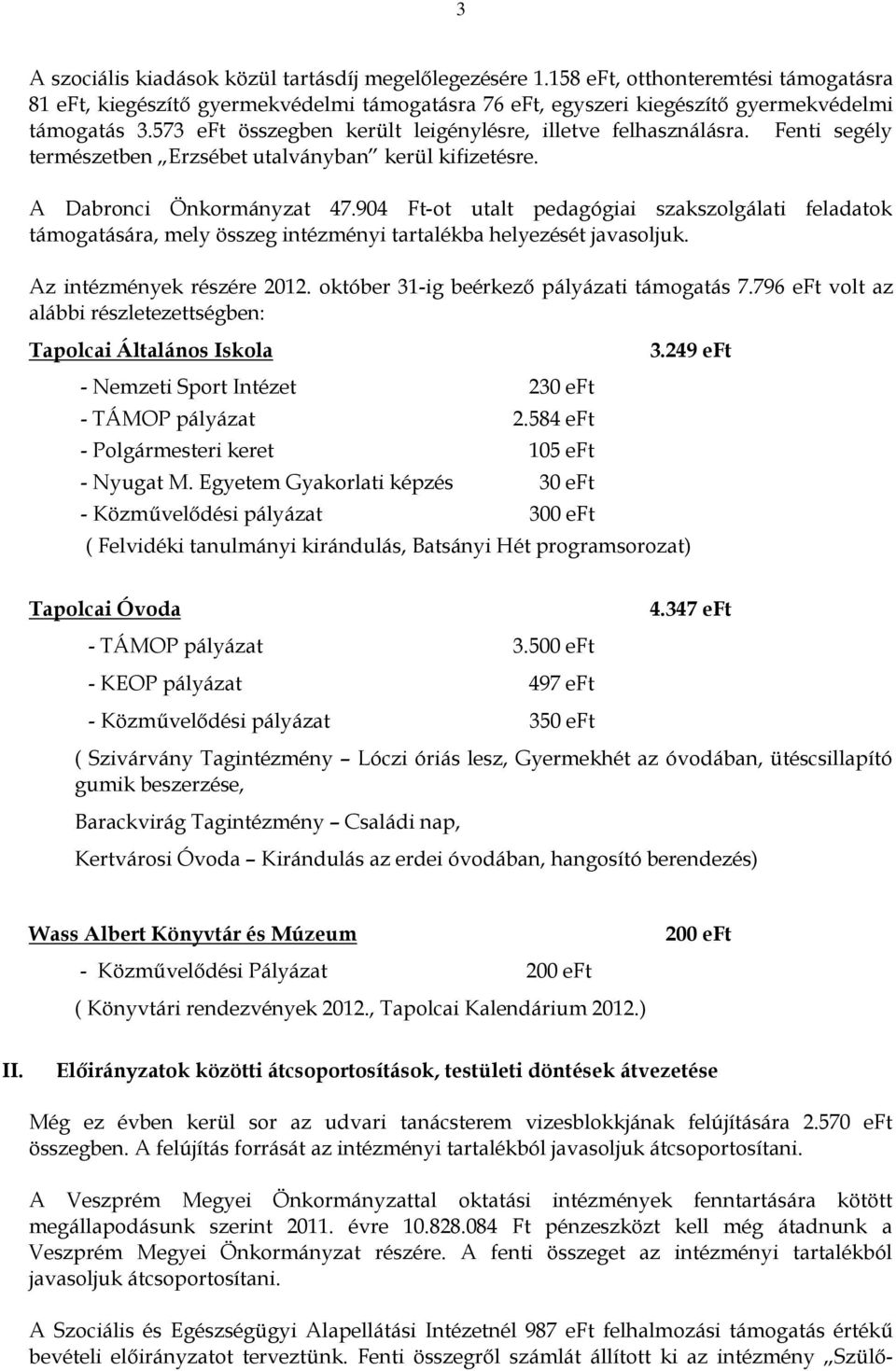 904 Ft-ot utalt pedagógiai szakszolgálati feladatok támogatására, mely összeg intézményi tartalékba helyezését javasoljuk. Az intézmények részére 2012. október 31-ig beérkező pályázati támogatás 7.