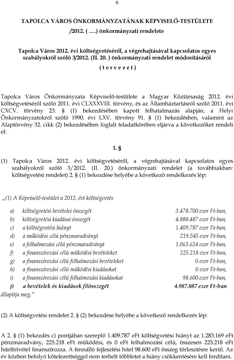 törvény, és az Államháztartásról szóló 2011. évi CXCV. törvény 23. (1) bekezdésében kapott felhatalmazás alapján, a Helyi Önkormányzatokról szóló 1990. évi LXV. törvény 91.