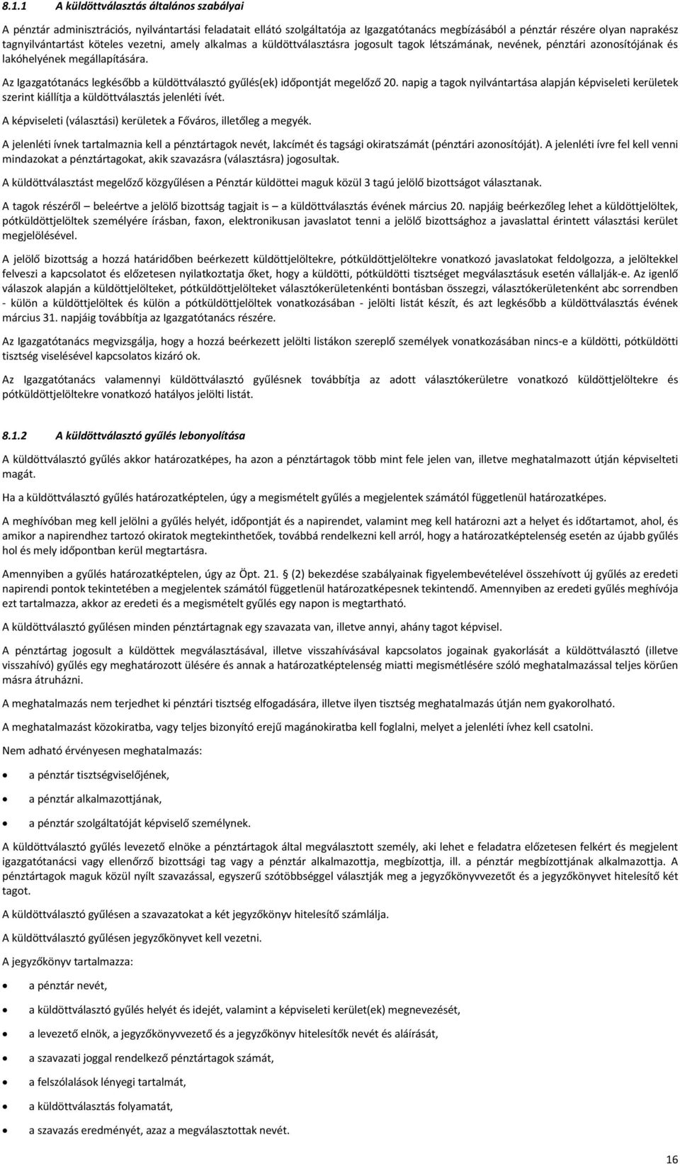 Az Igazgatótanács legkésőbb a küldöttválasztó gyűlés(ek) időpontját megelőző 20. napig a tagok nyilvántartása alapján képviseleti kerületek szerint kiállítja a küldöttválasztás jelenléti ívét.