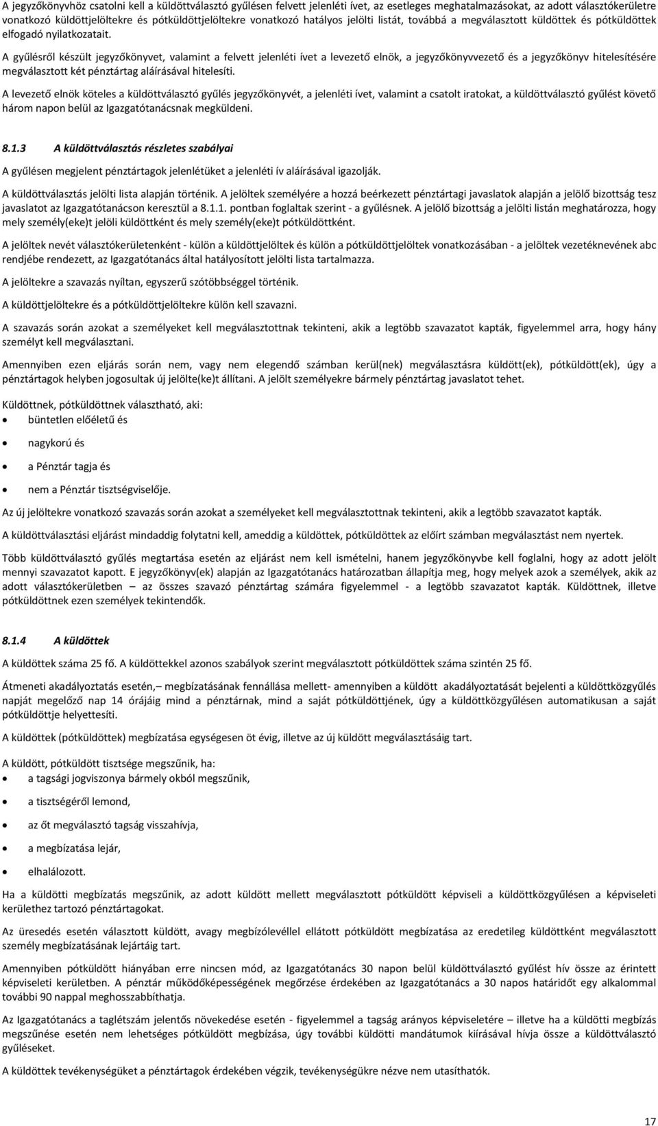 A gyűlésről készült jegyzőkönyvet, valamint a felvett jelenléti ívet a levezető elnök, a jegyzőkönyvvezető és a jegyzőkönyv hitelesítésére megválasztott két pénztártag aláírásával hitelesíti.