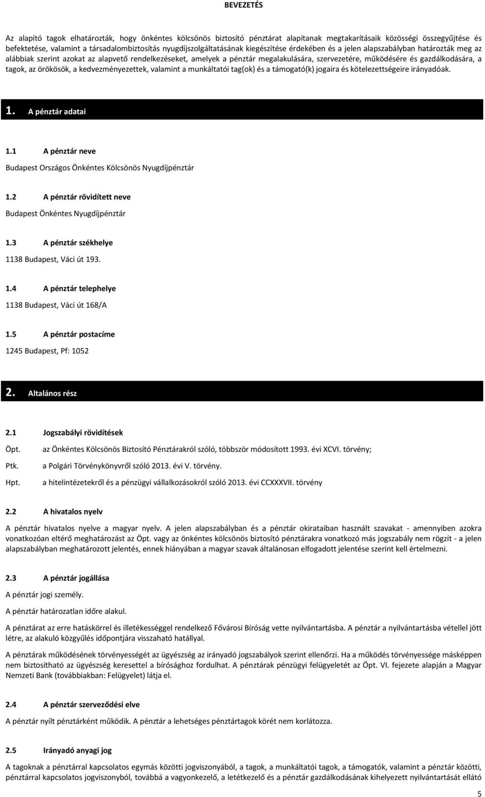 működésére és gazdálkodására, a tagok, az örökösök, a kedvezményezettek, valamint a munkáltatói tag(ok) és a támogató(k) jogaira és kötelezettségeire irányadóak. 1. A pénztár adatai 1.