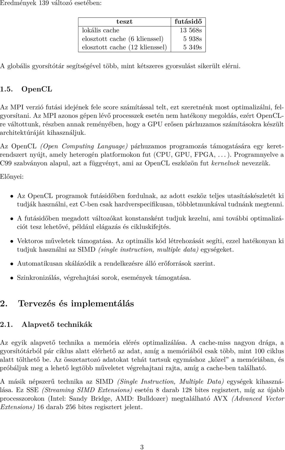 Az MPI azonos gépen lévő processzek esetén nem hatékony megoldás, ezért OpenCLre váltottunk, részben annak reményében, hogy a GPU erősen párhuzamos számításokra készült architektúráját kihasználjuk.