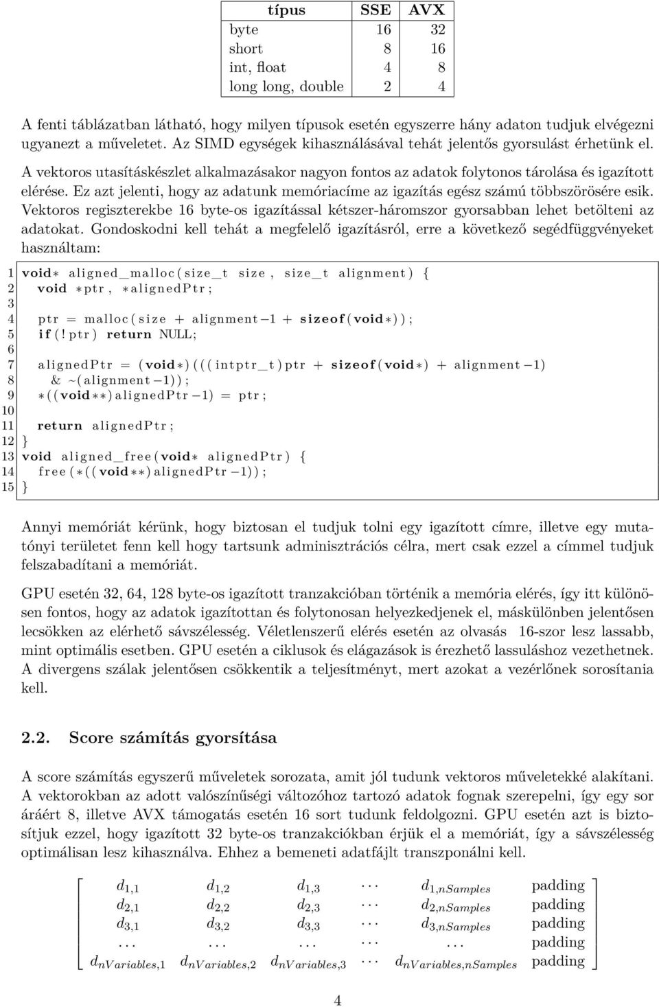 Ez azt jelenti, hogy az adatunk memóriacíme az igazítás egész számú többszörösére esik. Vektoros regiszterekbe 16 byte-os igazítással kétszer-háromszor gyorsabban lehet betölteni az adatokat.