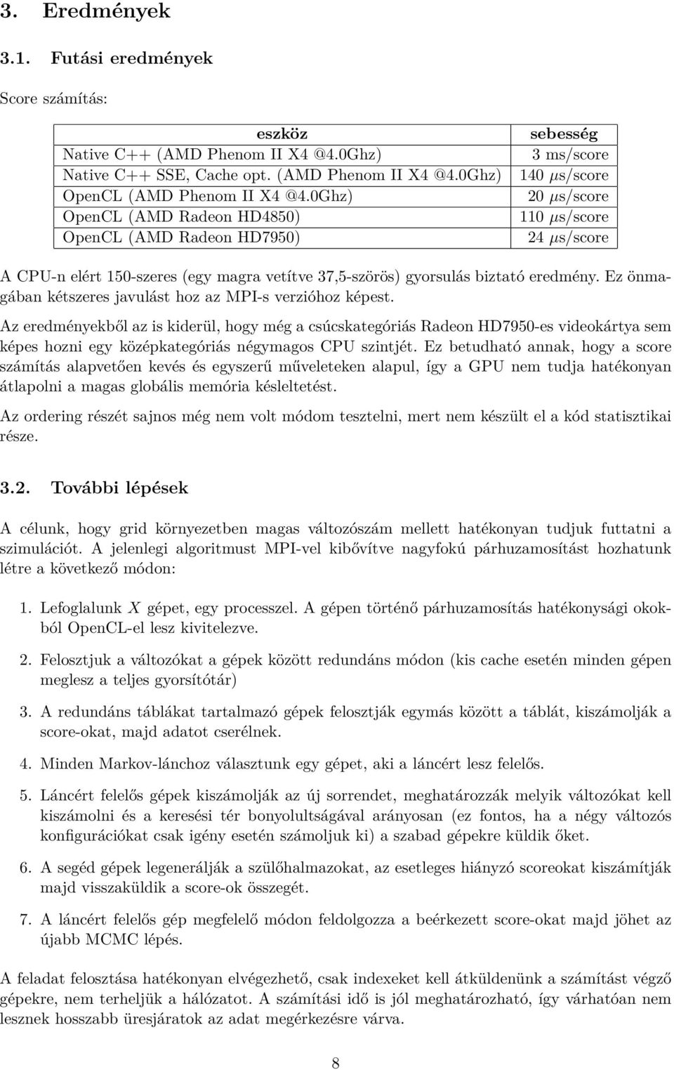 biztató eredmény. Ez önmagában kétszeres javulást hoz az MPI-s verzióhoz képest.