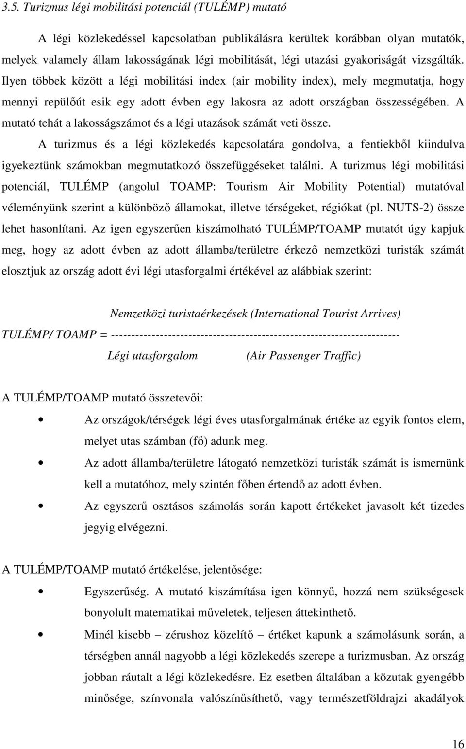 Ilyen többek között a légi mobilitási index (air mobility index), mely megmutatja, hogy mennyi repülıút esik egy adott évben egy lakosra az adott országban összességében.