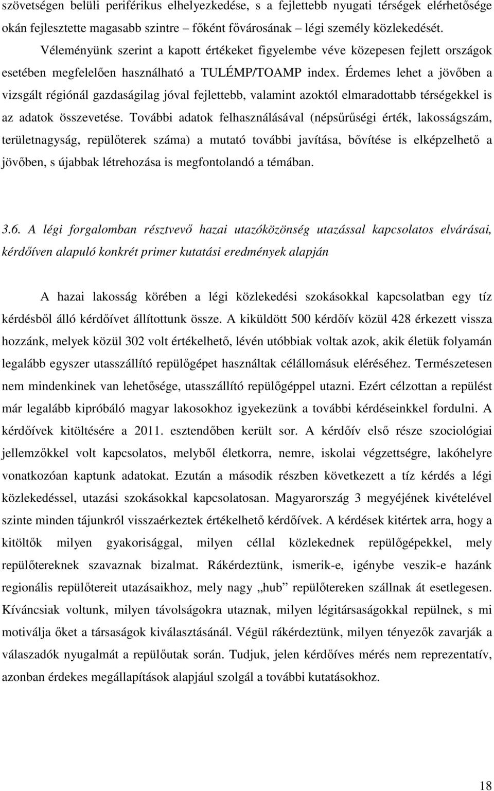 Érdemes lehet a jövıben a vizsgált régiónál gazdaságilag jóval fejlettebb, valamint azoktól elmaradottabb térségekkel is az adatok összevetése.