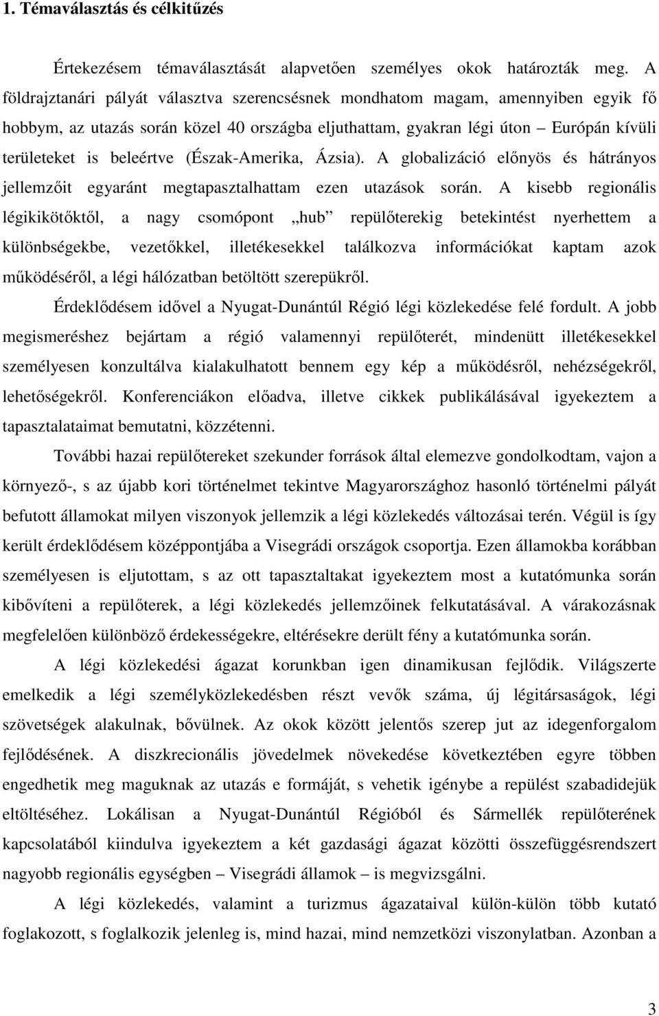 (Észak-Amerika, Ázsia). A globalizáció elınyös és hátrányos jellemzıit egyaránt megtapasztalhattam ezen utazások során.