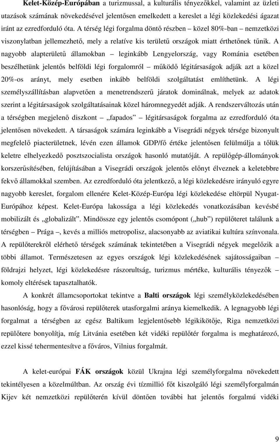 A nagyobb alapterülető államokban leginkább Lengyelország, vagy Románia esetében beszélhetünk jelentıs belföldi légi forgalomról mőködı légitársaságok adják azt a közel 20%-os arányt, mely esetben