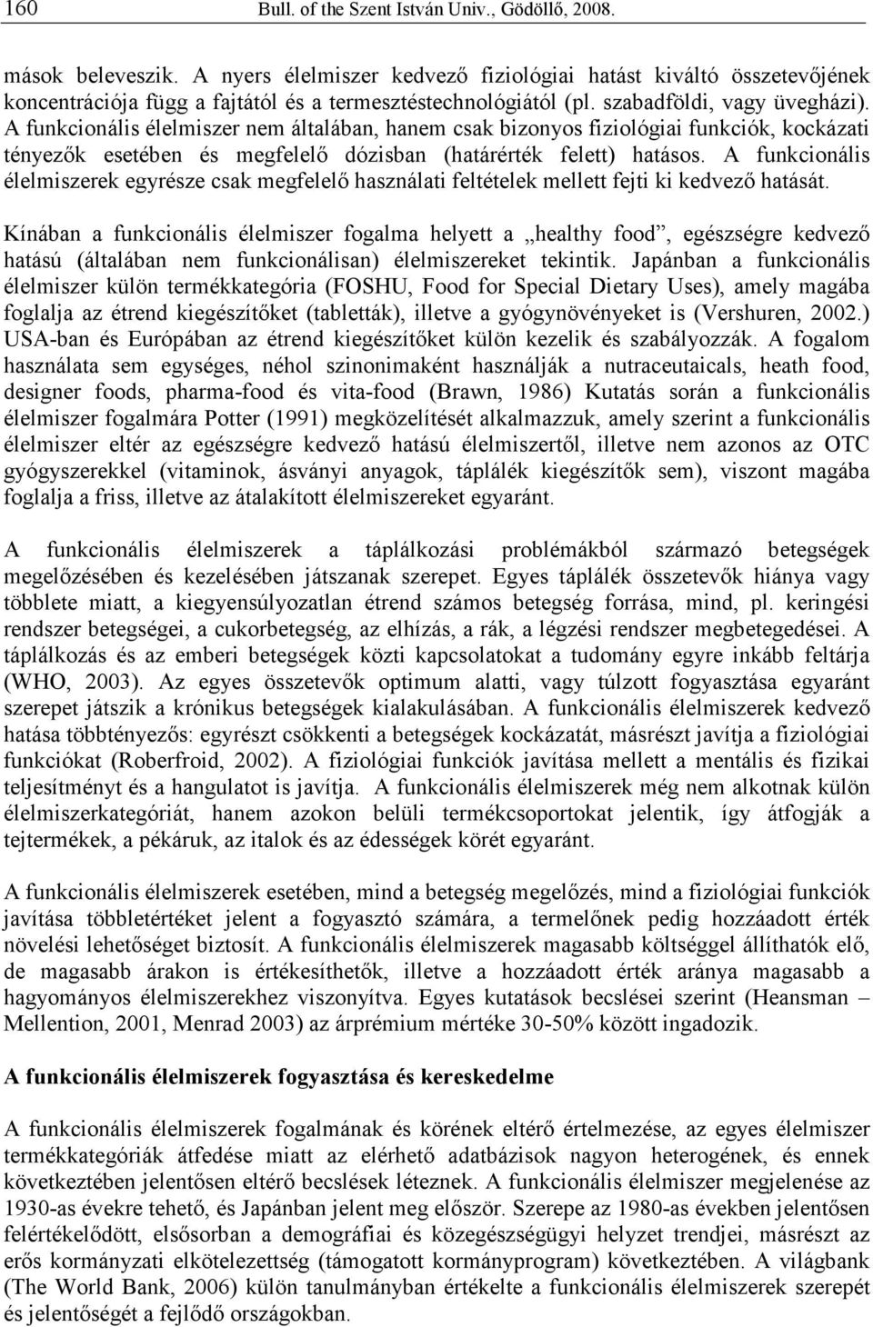 A funkcionális élelmiszer nem általában, hanem csak bizonyos fiziológiai funkciók, kockázati tényezık esetében és megfelelı dózisban (határérték felett) hatásos.