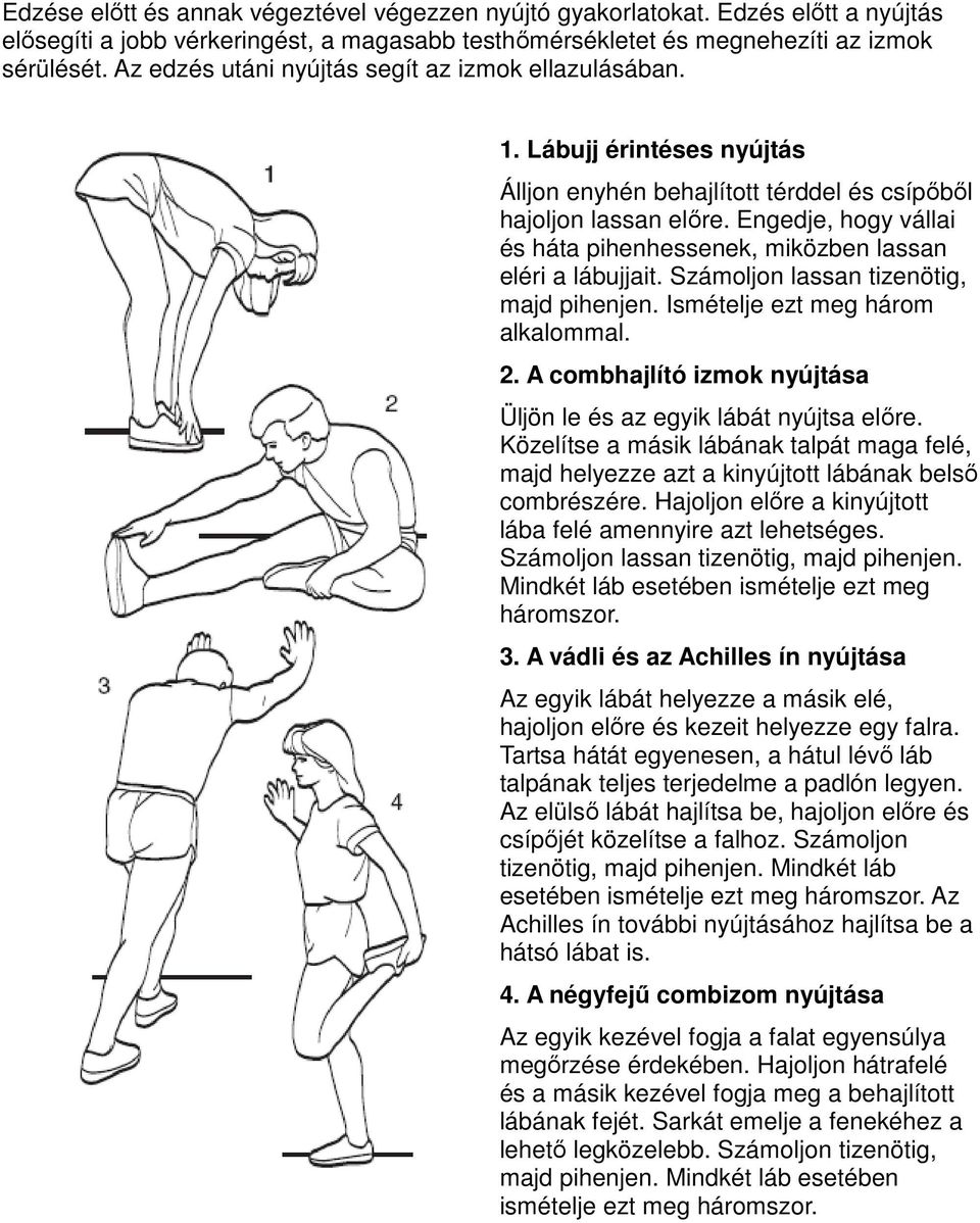 Engedje, hogy vállai és háta pihenhessenek, miközben lassan eléri a lábujjait. Számoljon lassan tizenötig, majd pihenjen. Ismételje ezt meg három alkalommal. 2.