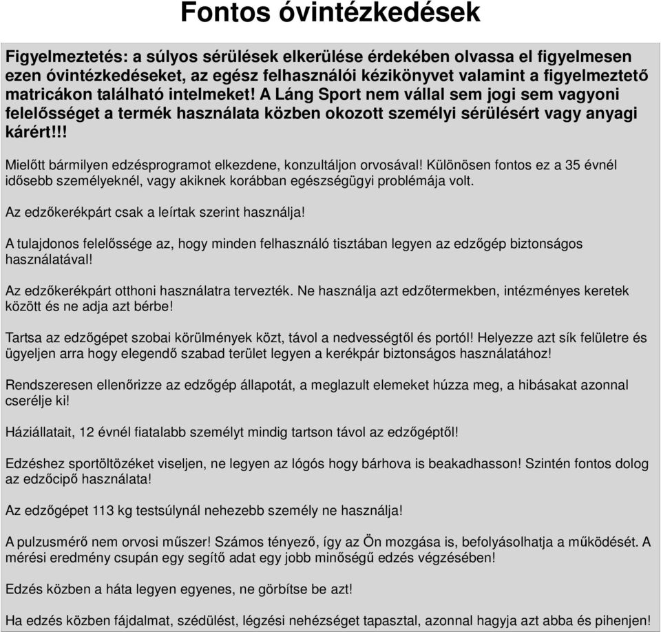 !! Mielıtt bármilyen edzésprogramot elkezdene, konzultáljon orvosával! Különösen fontos ez a 35 évnél idısebb személyeknél, vagy akiknek korábban egészségügyi problémája volt.