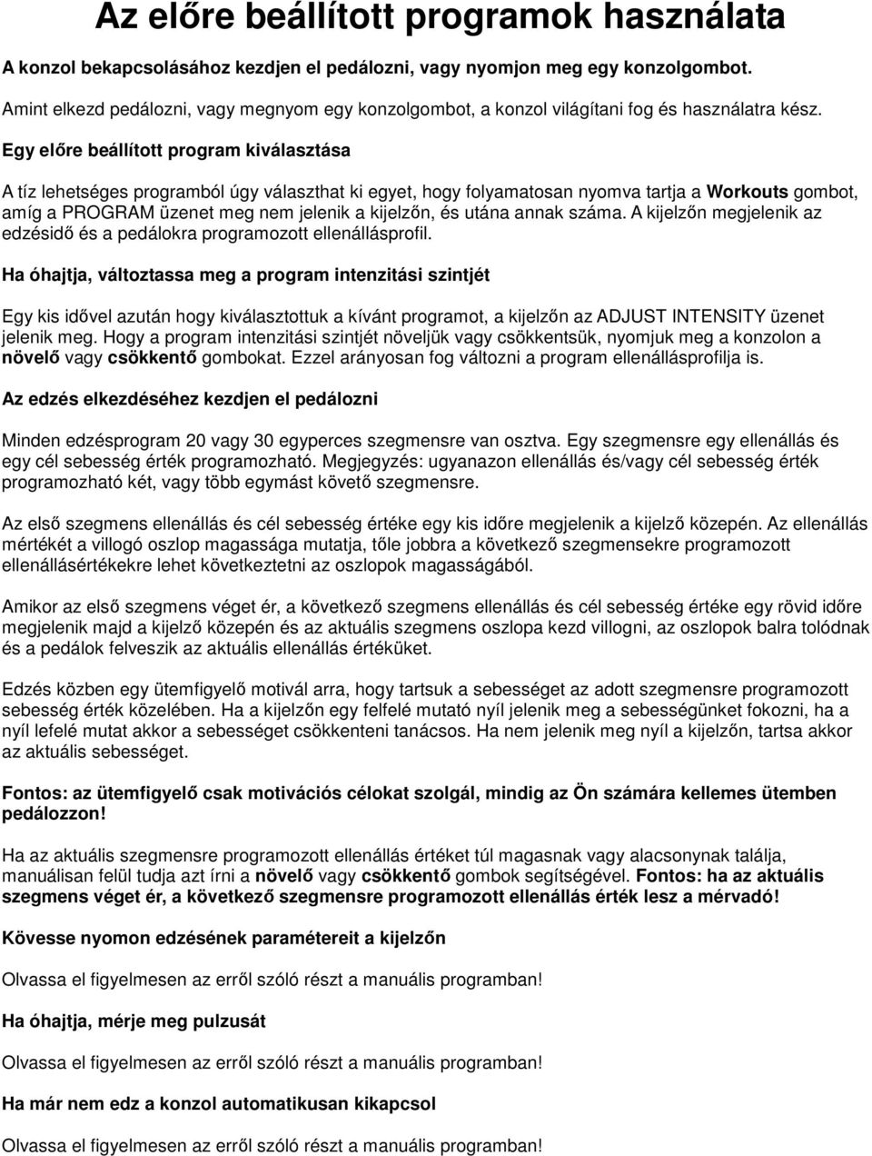 Egy elıre beállított program kiválasztása A tíz lehetséges programból úgy választhat ki egyet, hogy folyamatosan nyomva tartja a Workouts gombot, amíg a PROGRAM üzenet meg nem jelenik a kijelzın, és