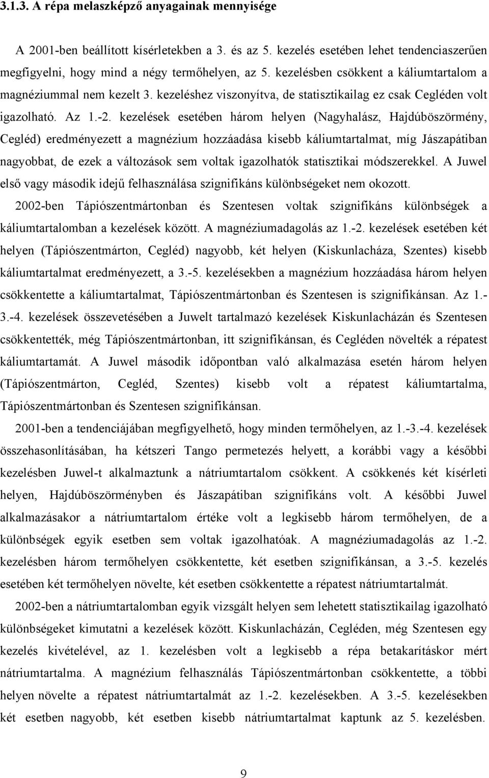 kezelések esetében három helyen (Nagyhalász, Hajdúböszörmény, Cegléd) eredményezett a magnézium hozzáadása kisebb káliumtartalmat, míg Jászapátiban nagyobbat, de ezek a változások sem voltak