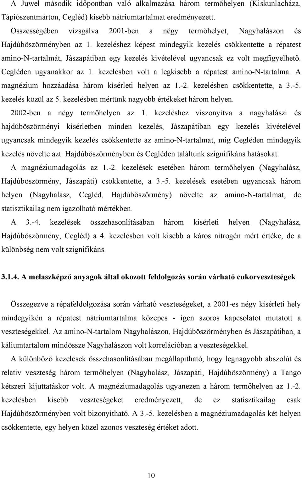 kezeléshez képest mindegyik kezelés csökkentette a répatest amino-n-tartalmát, Jászapátiban egy kezelés kivételével ugyancsak ez volt megfigyelhető. Cegléden ugyanakkor az 1.