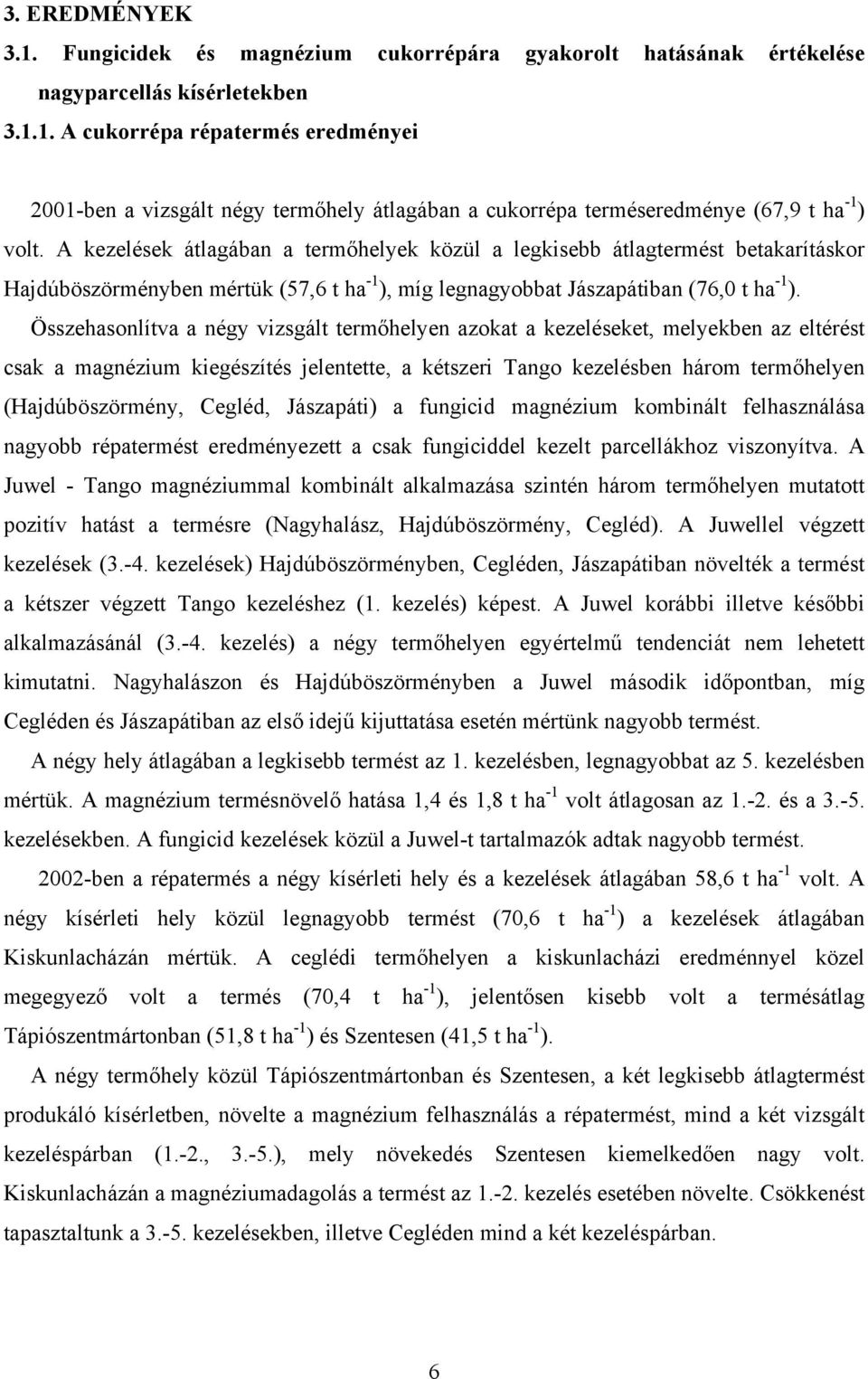 Összehasonlítva a négy vizsgált termőhelyen azokat a kezeléseket, melyekben az eltérést csak a magnézium kiegészítés jelentette, a kétszeri Tango kezelésben három termőhelyen (Hajdúböszörmény,