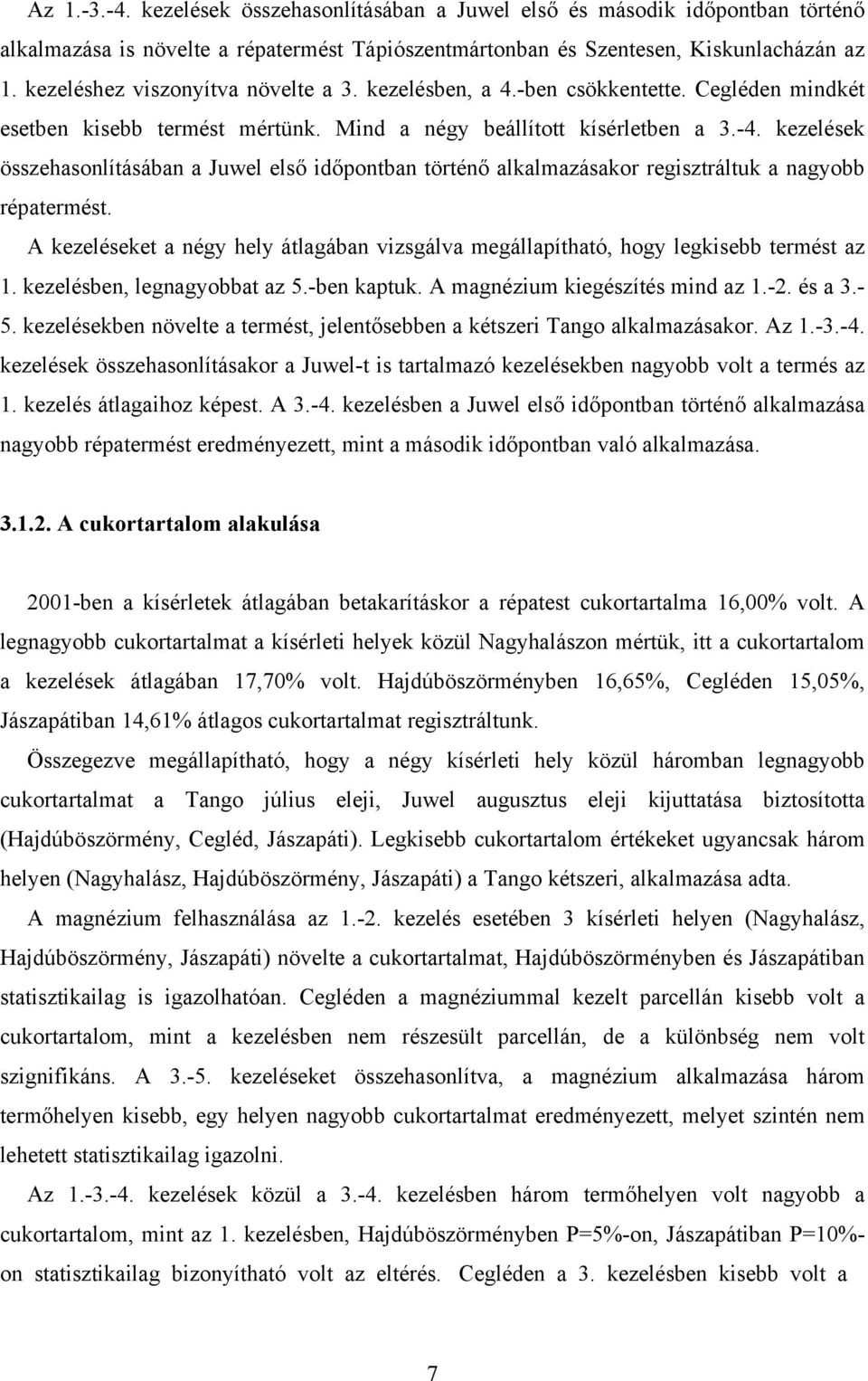 kezelések összehasonlításában a Juwel első időpontban történő alkalmazásakor regisztráltuk a nagyobb répatermést.