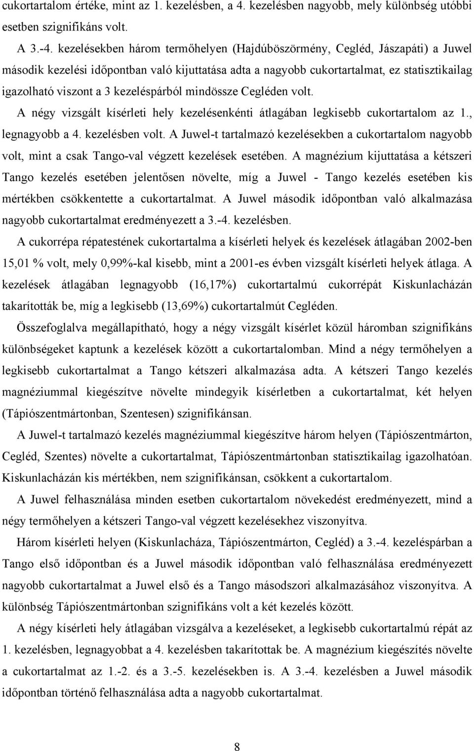 kezeléspárból mindössze Cegléden volt. A négy vizsgált kísérleti hely kezelésenkénti átlagában legkisebb cukortartalom az 1., legnagyobb a 4. kezelésben volt.