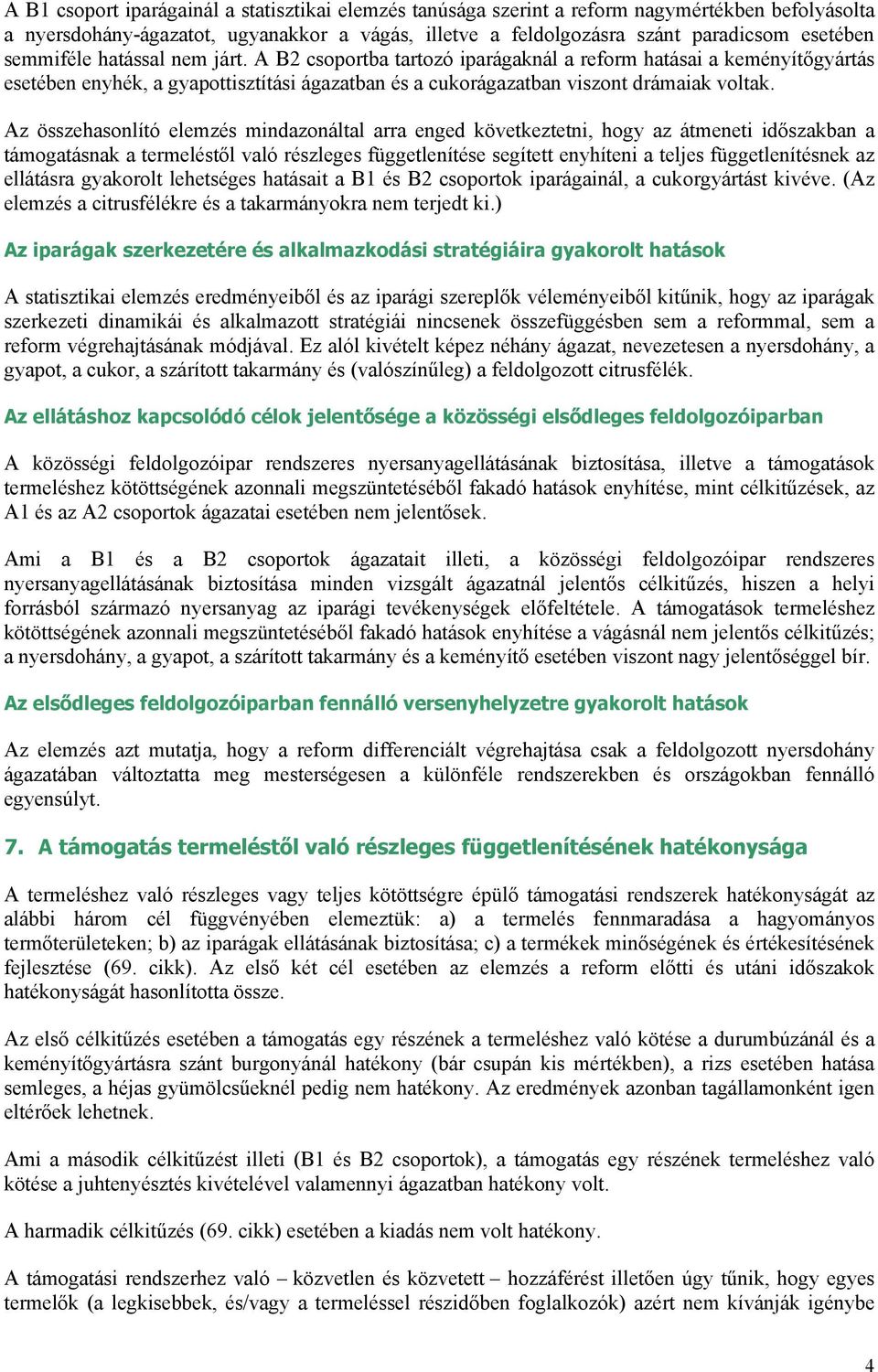 Az összehasonlító elemzés mindazonáltal arra enged következtetni, hogy az átmeneti időszakban a támogatásnak a termeléstől való részleges függetlenítése segített enyhíteni a teljes függetlenítésnek